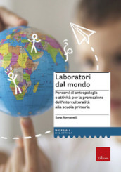 Laboratori dal mondo. Percorsi di antropologia e attività per la promozione dell interculturalità alla scuola primaria