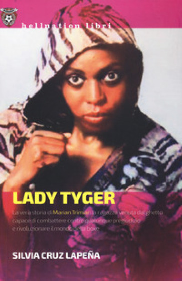 Lady Tyger. La vera storia di Marian Trimiar: la ragazza venuta dal ghetto capace di combattere contro qualunque pregiudizio e di rivoluzionare il mondo della boxe