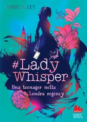 #Lady Whisper. Una teenager nella Londra regency