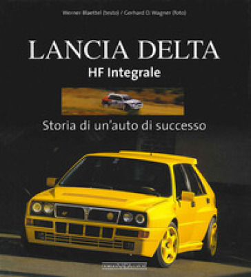Lancia Delta HF Integrale. Storia di un'auto di successo. Ediz. illustrata