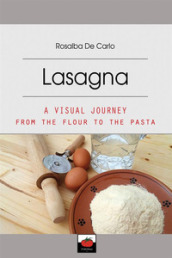 Lasagna. A visual journey from the flour to the pasta