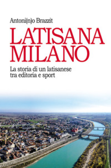 Latisana Milano. La storia di un latisanese tra editoria e sport