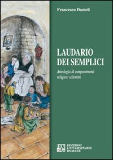 Laudario dei semplici. Antologia di componimenti religiosi salentini