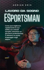 Lavoro da sogno ESportsman: Come può migliorare rapidamente le sue abilità con metodi semplici, diventare un giocatore professionista e ottenere un punto d appoggio negli eSport.