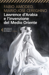 Lawrence d Arabia e l invenzione del Medio Oriente