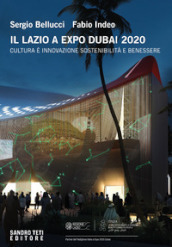 Il Lazio a Expo Dubai 2020. Cultura è innovazione sostenibilità e benessere. Ediz. multilingue