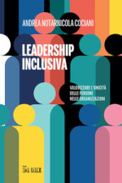 Leadership inclusiva. Valorizzare l unicità delle persone nelle organizzazioni