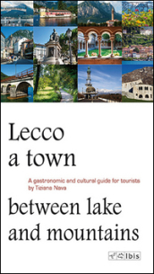 Lecco, a town between lake and mountains. A gastronomic and cultural guide for tourists
