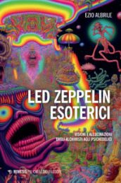 Led Zeppelin esoterici. Visioni e allucinazioni dagli alchimisti agli psichedelici