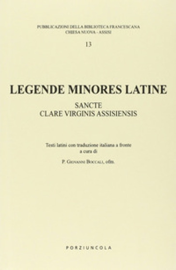 Legende minores latine. Sancte clare virginis assisiensis. Testo latino. Traduzione italiana a fronte