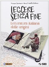 Leggere senza fine. Letteratura italiana delle origini. Per le Scuole superiori