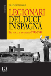 Legionari del Duce in Spagna. Tra storia e memoria. 1936-1945