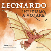 Leonardo. Impariamo a volare! Ediz. illustrata