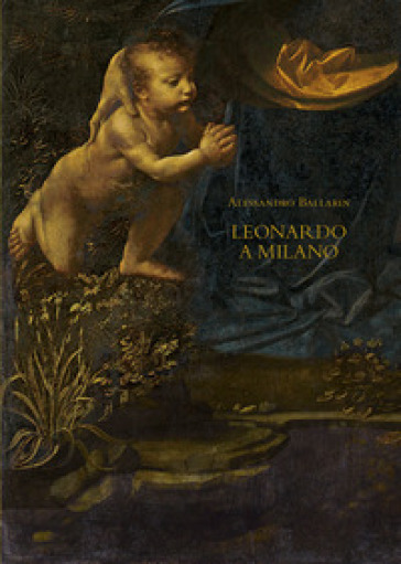 Leonardo a Milano. Le due versioni della «Vergine delle rocce». Ediz. illustrata