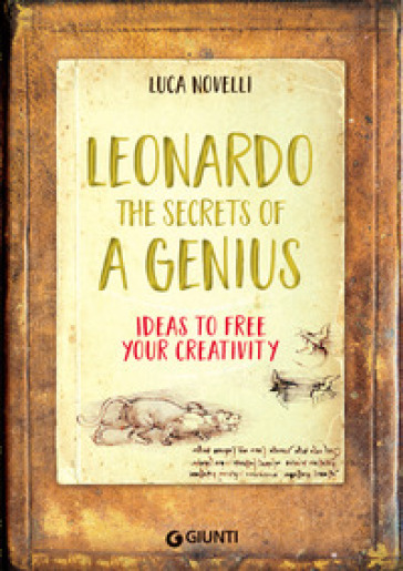 Leonardo. The secrets of a genius. Ideas to free your creativity