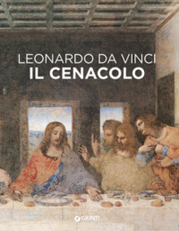Leonardo da Vinci. Il Cenacolo. Ediz. illustrata