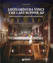 Leonardo da Vinci. The Last Supper 3D. Virtual reconstruction of a lost and rediscovered masterpiece. Ediz. illustrata
