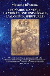 Leonardo da Vinci, la Vibrazione Universale, l Alchimia Spirituale.