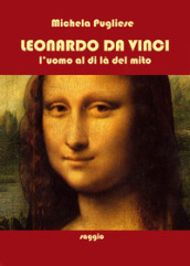 Leonardo da Vinci. L uomo al di là del mito
