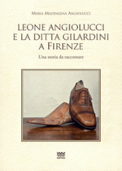 Leone Angiolucci e la ditta Gilardini a firenze. Una storia da raccontare