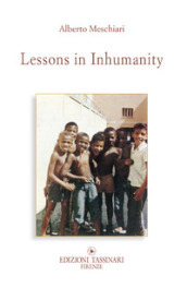 Lessons in inhumanity. Why so much violence? Ediz. bilingue