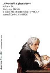 Letteratura e giornalismo. Vol. 4: Giuseppe Baretti e il giornalismo dei secoli XVIII-XIX