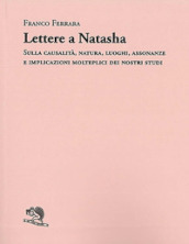 Lettere a Natasha. Sulla causalità, natura, luoghi, assonanze e implicazioni molteplici dei nostri studi