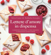 Lettere d amore in dispensa. 10 ingredienti afrodisiaci, 10 menu romantici, 10 appassionate lettere d amore
