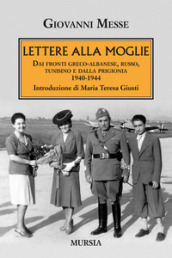 Lettere alla moglie. Dai fronti greco-albanese, russo, tunisino e dalla prigionia 1940-1944
