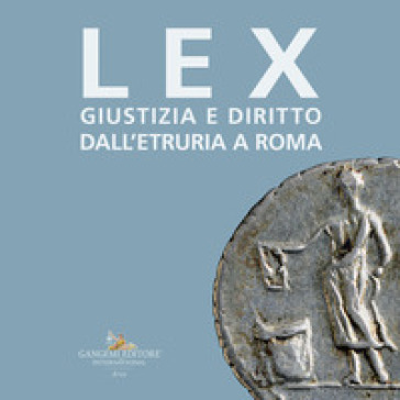 Lex. Giustizia e diritto dall'Etruria a Roma. Catalogo della mostra (Roma, 27 maggio-10 settembre 2023)