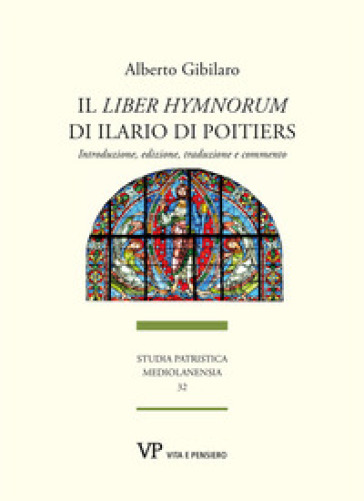 Il «Liber hymnorum» di Ilario di Poitiers. Introduzione, edizione, traduzione e commento. Nuova ediz.