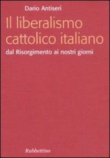 Liberalismo cattolico italiano. Dal Risorgimento ai nostri giorni (Il)