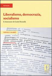 Liberalismo, democrazia, socialismo. L itinerario di Carlo Rosselli