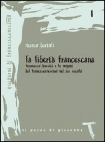 Libertà francescana. Francesco d'Assisi e le origini del francescanesimo nel XII secolo (La)