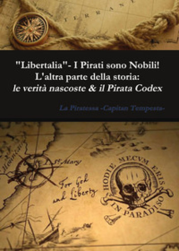 «Libertalia».  I pirati sono nobili! L'altra parte della storia: le verità nascoste & il Pirata Codex
