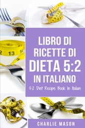 Libro Di Ricette Di Dieta 5:2 In Italiano/ 5:2 Diet Recipe Book In Italian