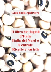 Libro dei fagioli d Italia - Italia del Nord e Centrale Ricette e varietà