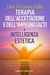 Libro di lavoro della terapia dell accettazione e dell impegno (ACT) + intelligenza estetica ( 2 libri in 1)
