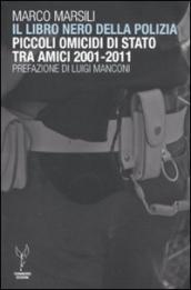 Libro nero della polizia. Piccoli omicidi di Stato tra amici 2001-2011 (Il)