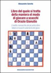 Libro del quale si tratta della maniera et modo di giocare a scacchi di Orazio Gianuti. L inedito manoscritto del più antico libro italiano di scacchi...