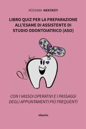 Libro quiz per la preparazione all esame di assistente di studio odontoiatrico (ASO)