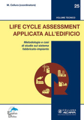 Life Cycle Assessment applicata all edificio. Metodologia e casi di studio sul sistema fabbricato-impianto