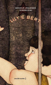 Lily e Bert. Ediz. illustrata