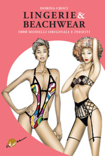 Lingerie &amp; beachwear. 1000 modelli originali e inediti. Ediz. illustrata