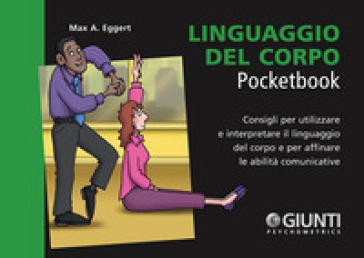 Linguaggio del corpo. Consigli per utilizzare e interpretare il linguaggio del corpo e per affinare le capacità comunicative
