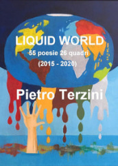 Liquid world. 55 poesie 26 quadri (2015-2020). Ediz. illustrata