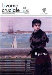 Livorno cruciale XX e XXI. Quadrimestrale di arte e cultura. 10: Il porto