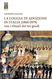 La Loggia di Adozione in Italia (1864-1879). Con i rituali dei tre gradi