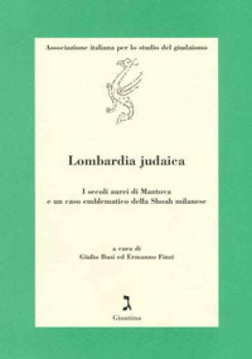 Lombardia judaica. I secoli aurei di Mantova e un caso emblematico della Shoah milanese
