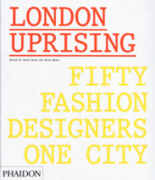 London uprising. Fifty fashion designers, one city. Ediz. a colori